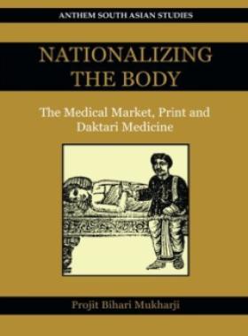 ‘Nationalizing the Body’ revisits the history of ‘western’ medicine in colonial South Asia through the lives, writings and practice of the numerous Bengali ‘daktars’ who adopted and practised